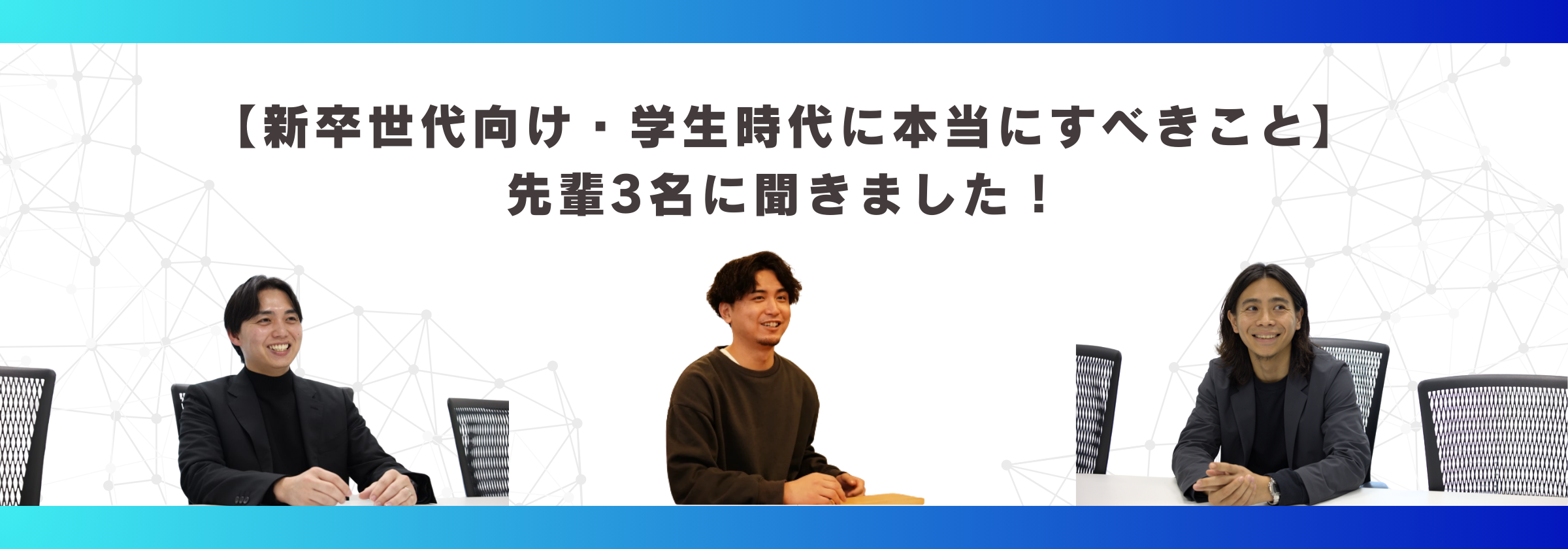 【新卒世代向け・学生時代に本当にすべきこと】先輩3名に聞きました！