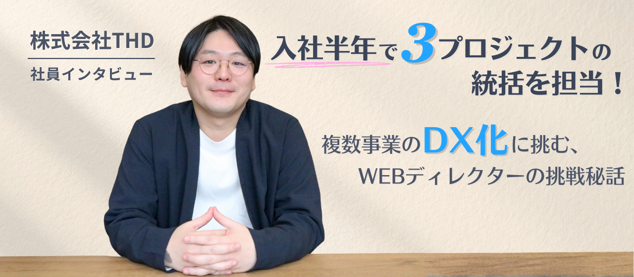 入社半年で3プロジェクトを統括！複数事業のDX化に挑む、WEBディレクターの挑戦秘話