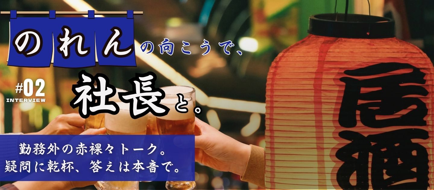 #2【連載企画】のれんの向こうで、社長と。