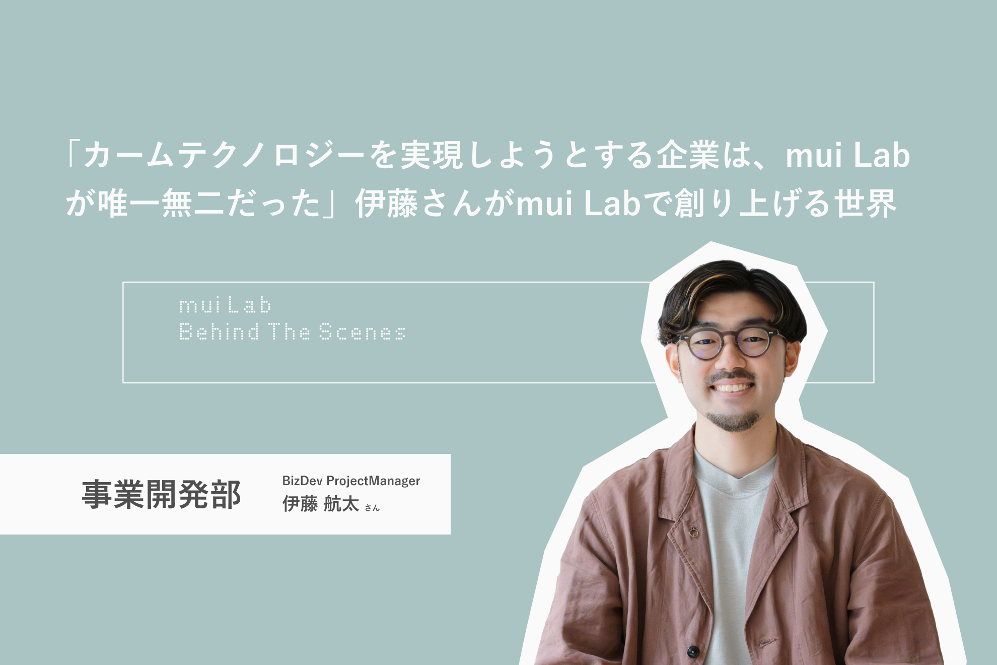 「カームテクノロジーを実現しようとする企業は、mui Labが唯一無二だった」PM/事業開発を手掛ける伊藤さんがmui Labで創り上げる世界