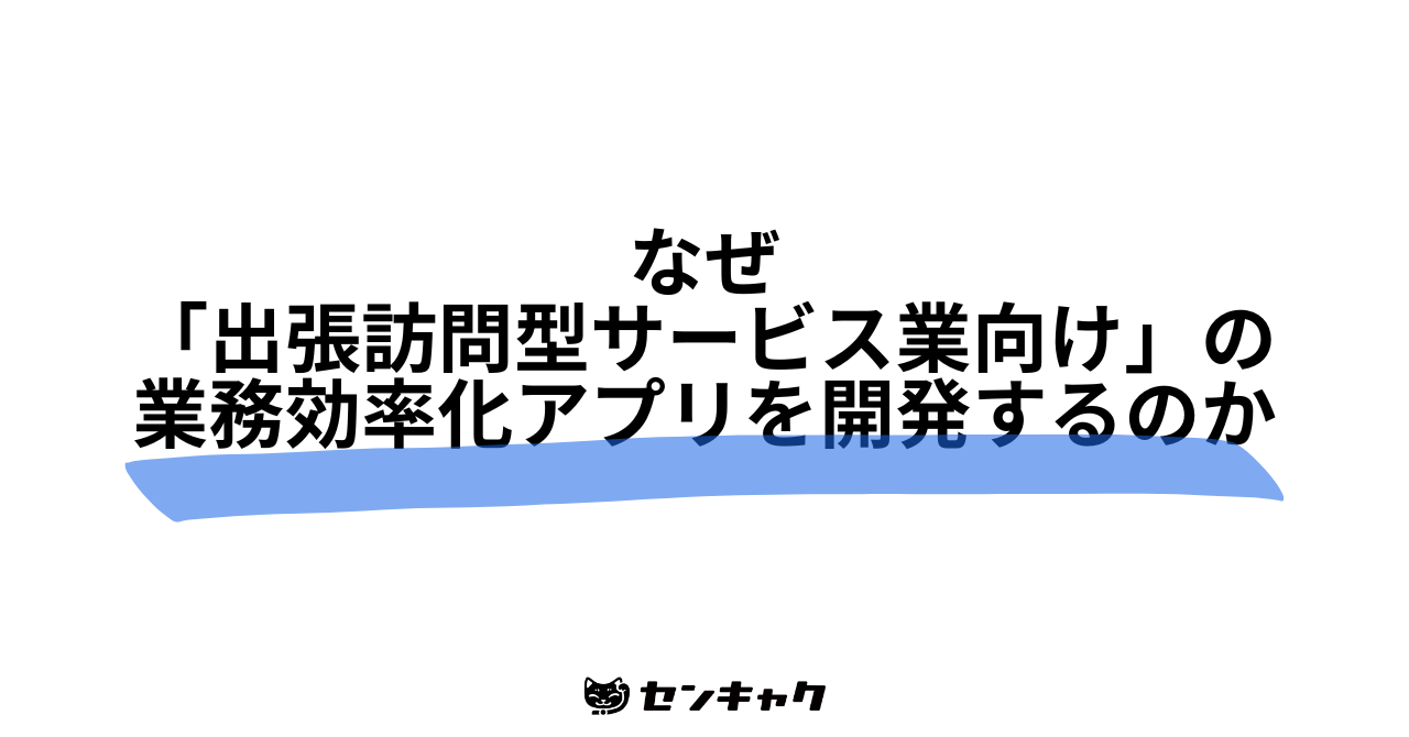 なぜ「出張訪問型サービス業向け」の業務効率化アプリを開発するのか