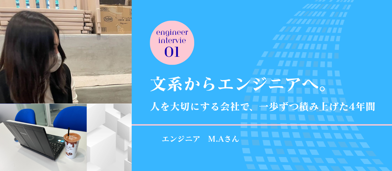 文系からエンジニアへ。人を大切にする会社で、一歩ずつ積み上げた4年間