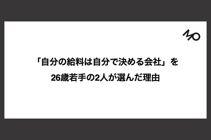 「自分の給料は自分で決める会社」を26歳若手の2人が選んだ理由