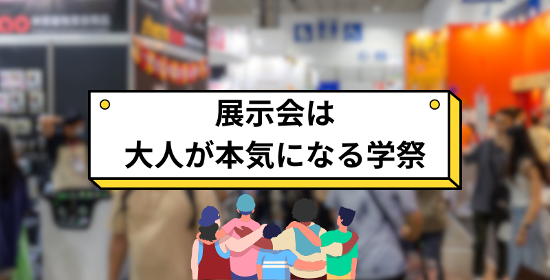 展示会は大人が本気になる学祭
