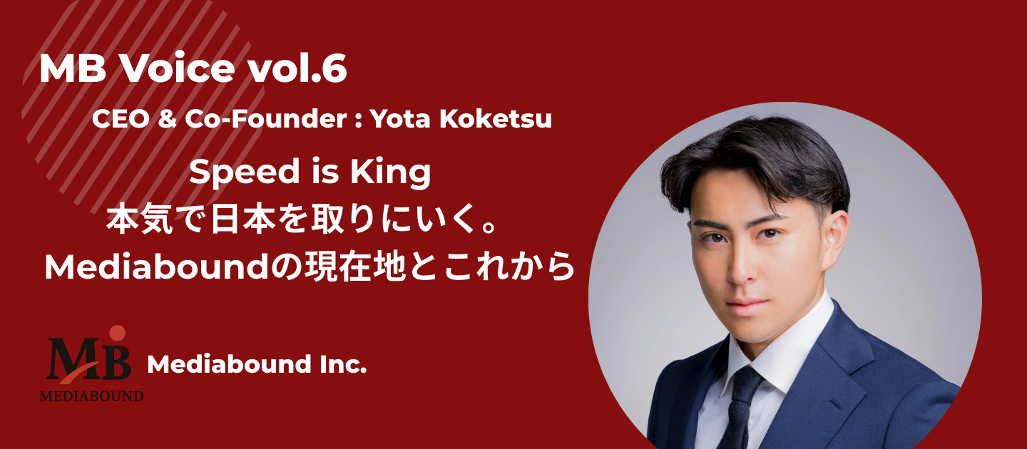 Speed is King｜本気で日本を取りにいく。Mediaboundの現在地とこれから　CEOインタビュー