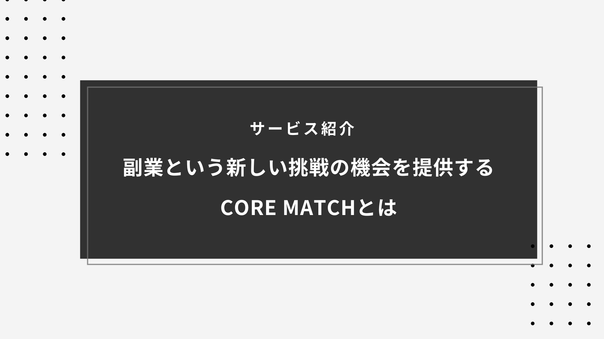 CORE MATCH サービス紹介｜副業から挑戦することで開ける未来を提供したい