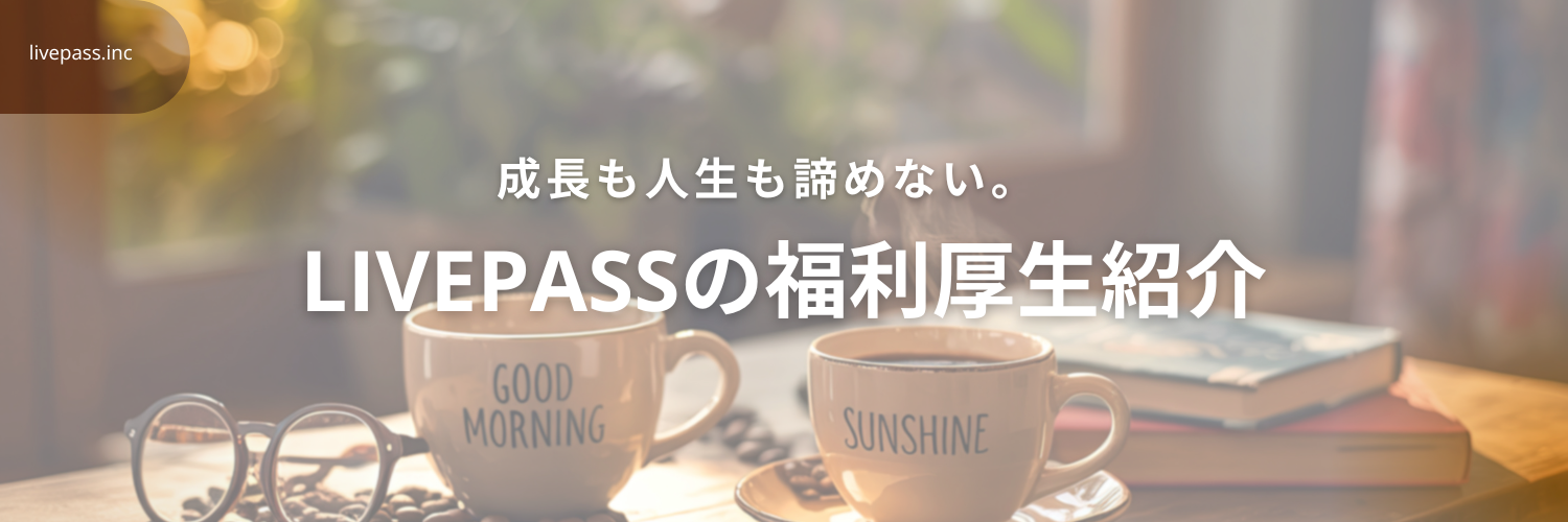 【livepassの福利厚生】仕事と家庭の両立に、本気で向き合うlivepassの考え方
