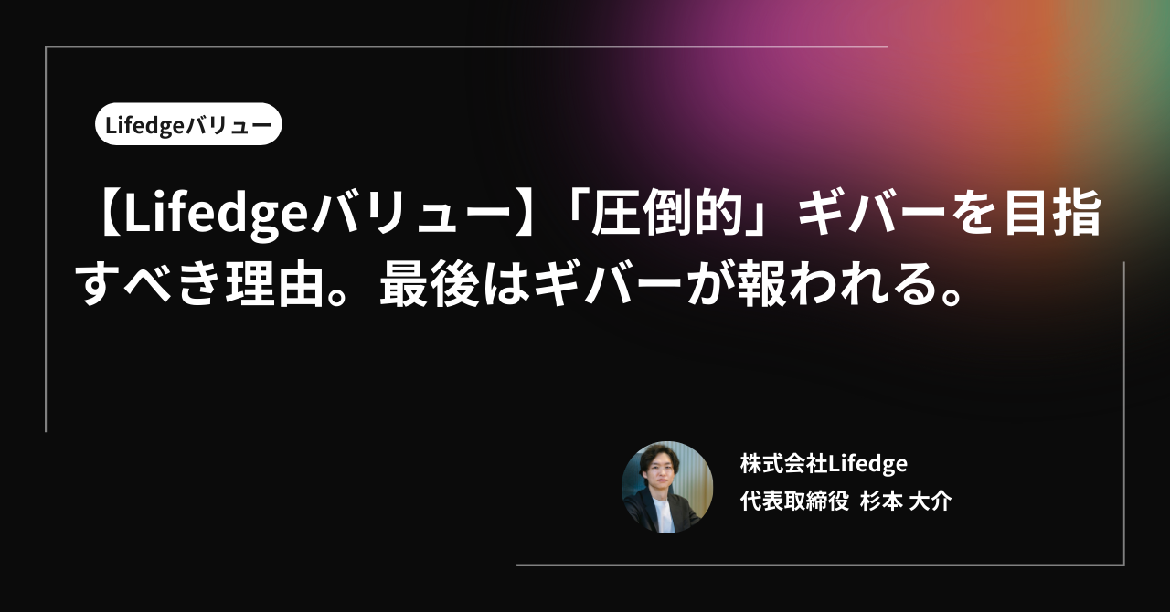 【Lifedgeバリュー】「圧倒的」ギバーを目指すべき理由。最後はギバーが報われる。