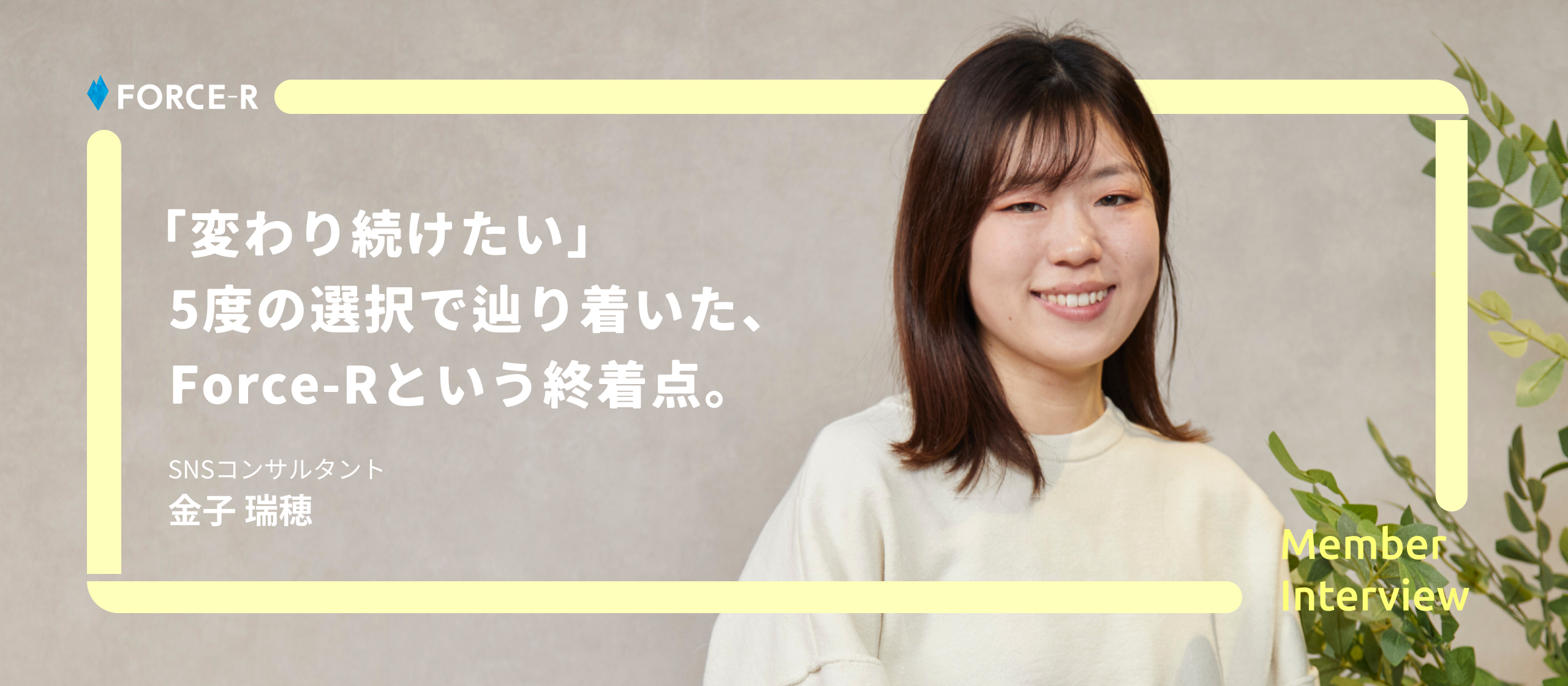 【社員インタビュー】「変わり続けたい」本能が導いた終着点。5度の選択を経て、FORCE-Rに腰を据える理由