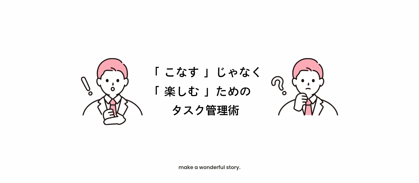 「こなす」じゃなく「楽しむ」ためのタスク管理術｜代表に聞いてみた！
