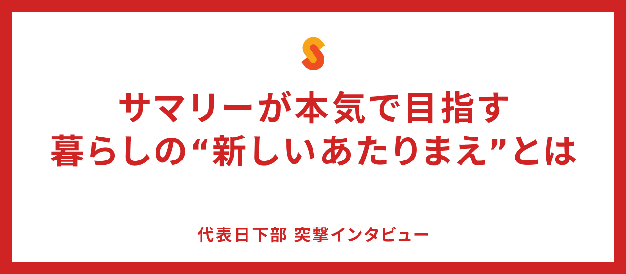 ただの「収納サービス」じゃない。サマリーが本気で目指す、暮らしの“新しいあたりまえ”とは【代表インタビュー】