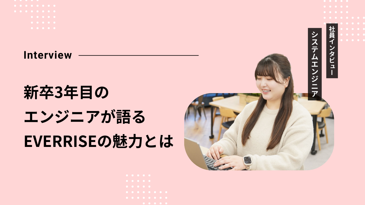 新卒3年目のエンジニアが語る「EVERRISEで働く理由」