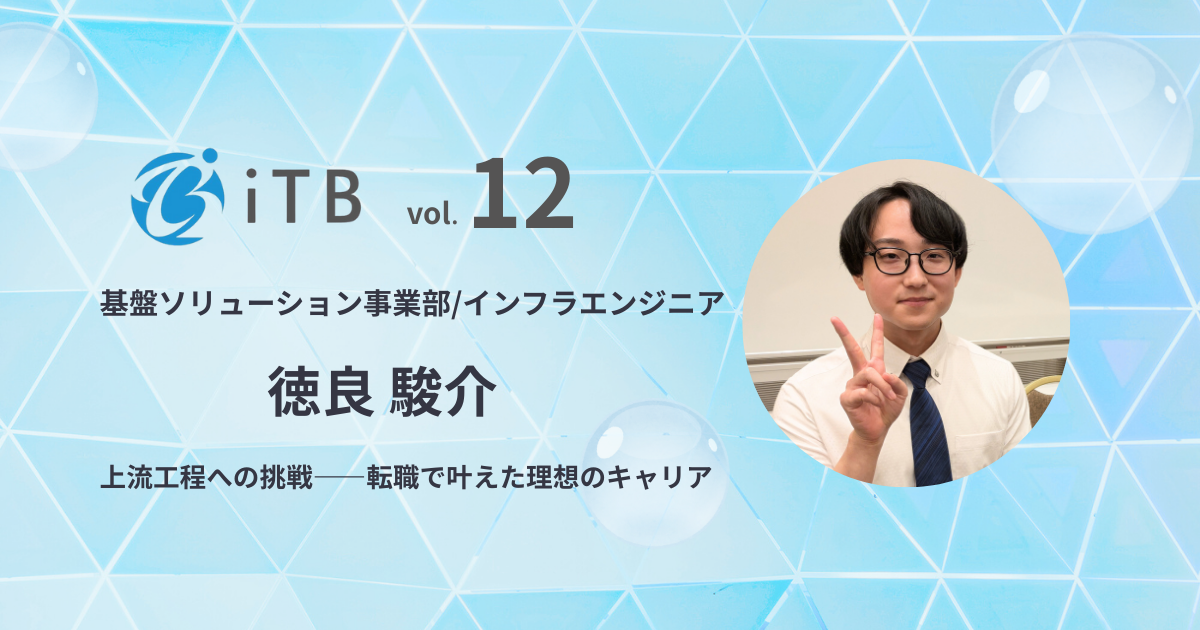 【社員インタビュー＃12】「やりたい」を形にする。インフラエンジニアがITBに転職して叶えた上流工程への挑戦。
