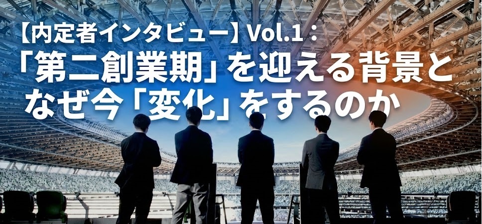 【内定者インタビュー】Vol.1：「第二創業期」を迎える背景となぜ今「変化」をするのか