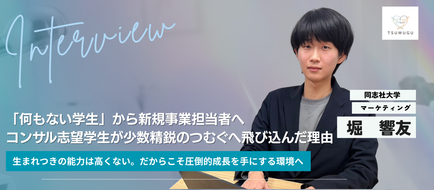 「なにもない学生」から新規事業の当事者へ。コンサル志望の堀が少数精鋭のつむぐへ飛び込んだ理由