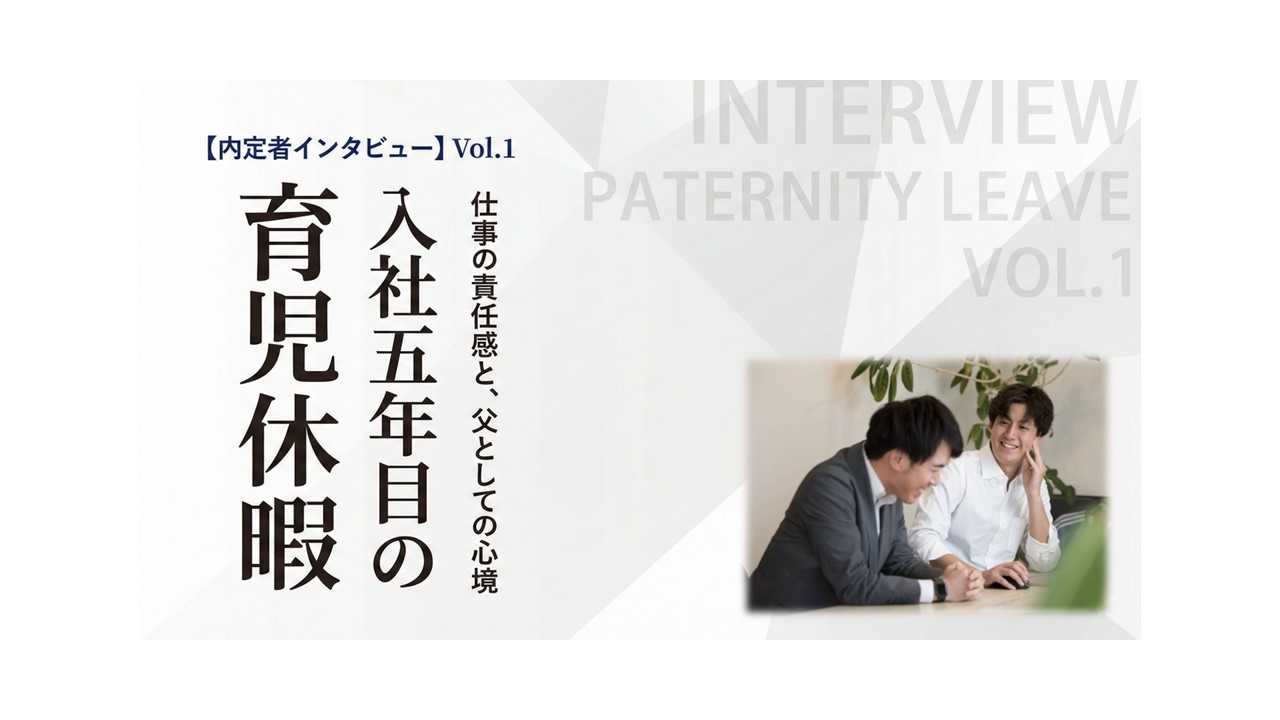 【内定者インタビュー】Vol1：入社5年目の「育児休暇」_仕事の責任感と、父としての心境