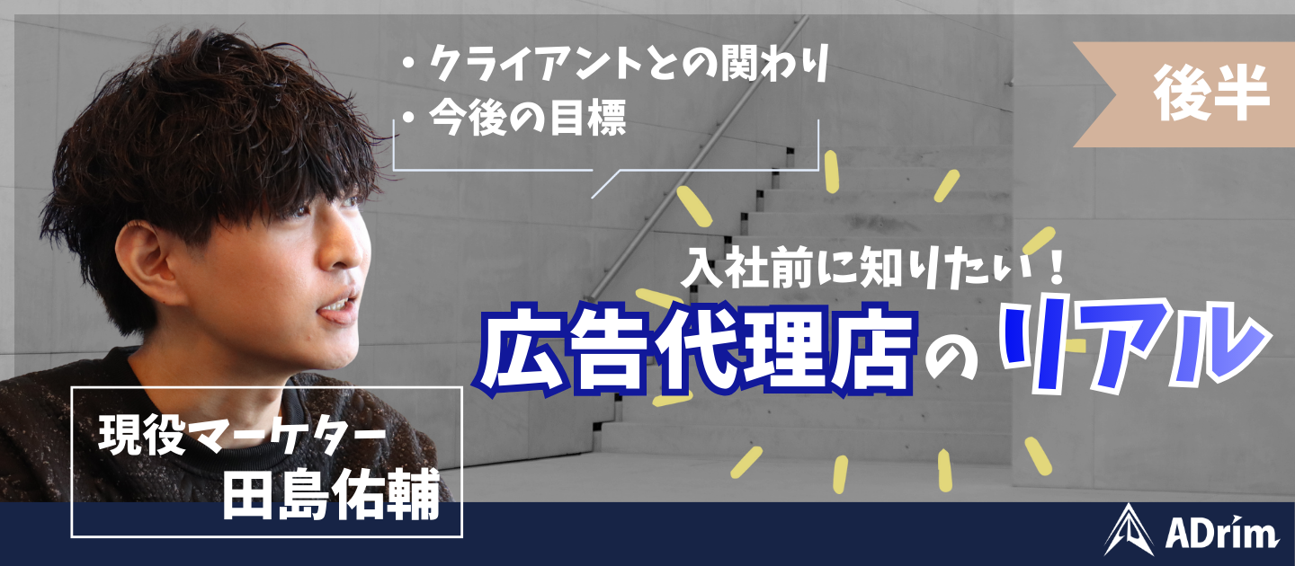 【27卒必見！】社会人になる前に知りたい、広告代理店社員のリアルな声～後半～