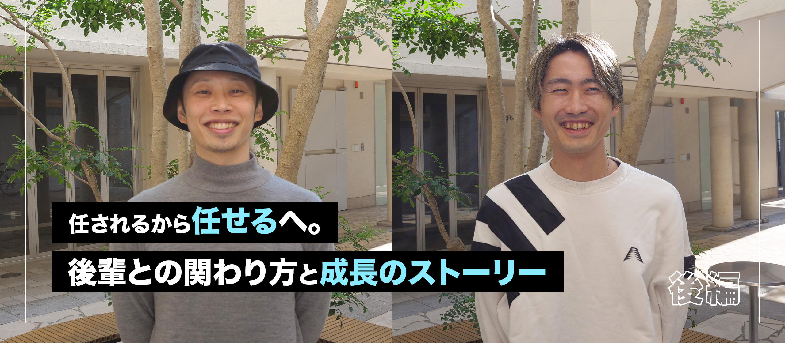 【後編】任されるから任せるへ。後輩との関わり方と成長のストーリー