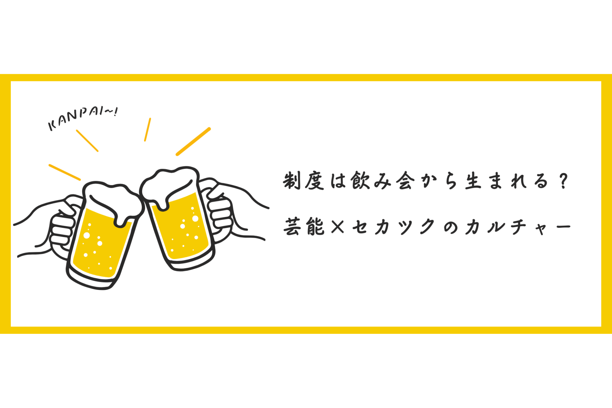 制度は飲み会から生まれる？芸能×セカツクのカルチャー