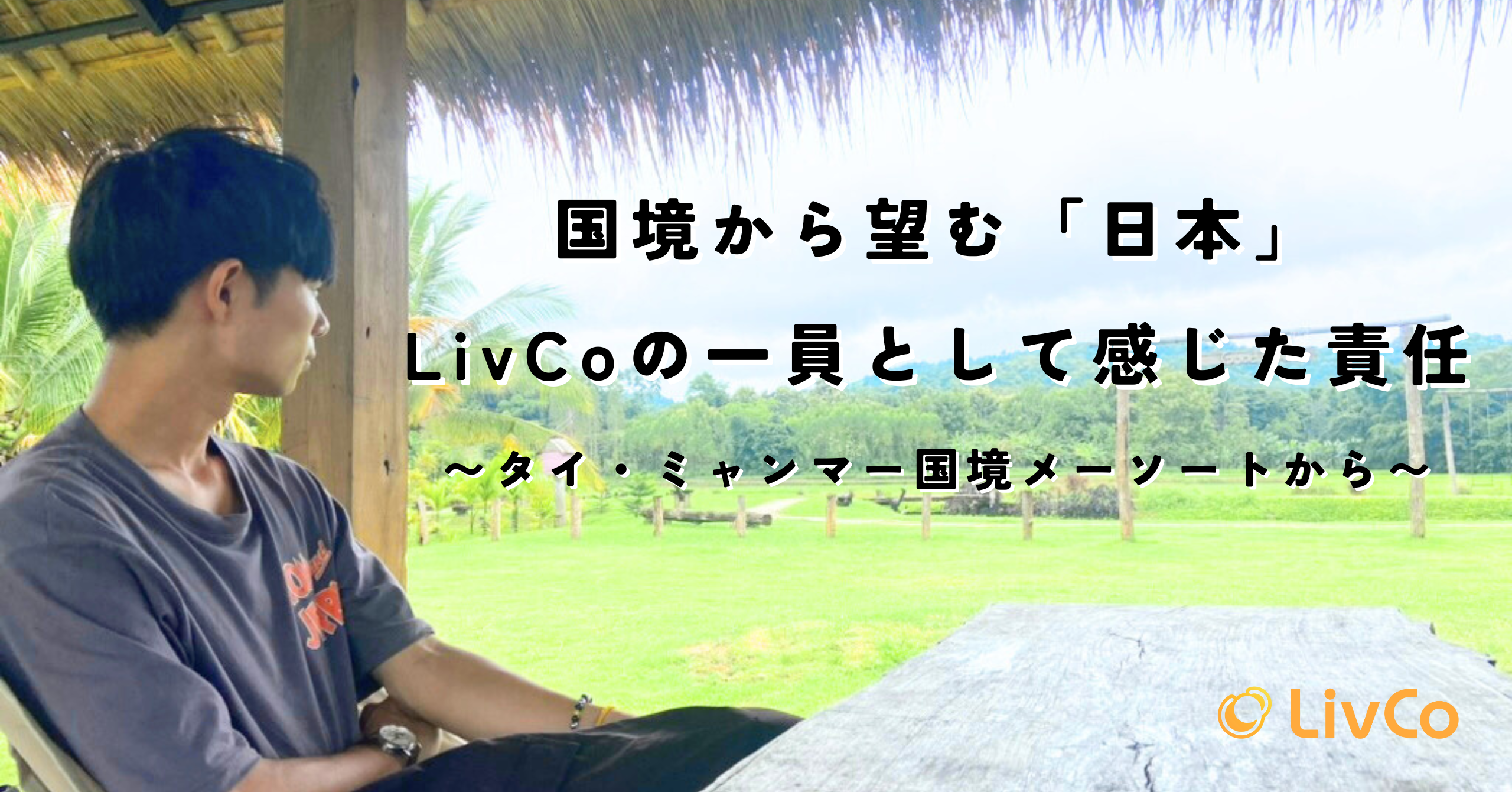 タイ・ミャンマー国境のリアル、現場から見た「目的地・日本」──LivCoキャリアアドバイザーとして感じた責任と使命。