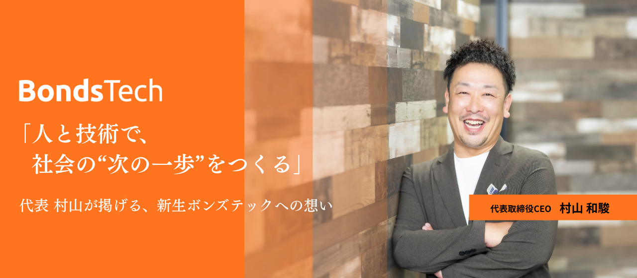 「人と技術で、社会の“次の一歩”をつくる」代表 村山が掲げる、新生ボンズテックへの想い
