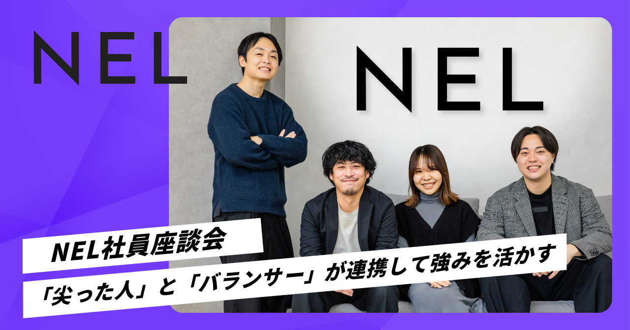 「尖った人」と「バランサー」が連携して強みを活かす。経歴も入社時期も違う4人が語るNELのリアル