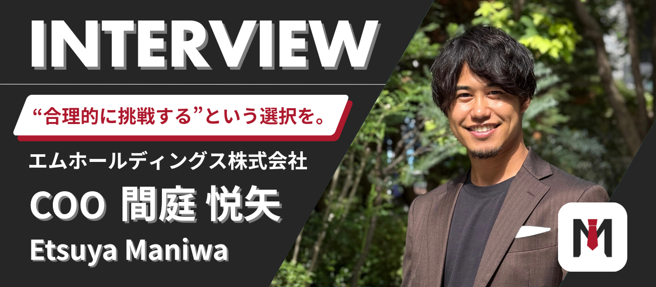 【社員インタビュー #1】“合理的に挑戦する”という選択。─エムホールディングス COO・間庭悦矢が描く100億・1000億の未来