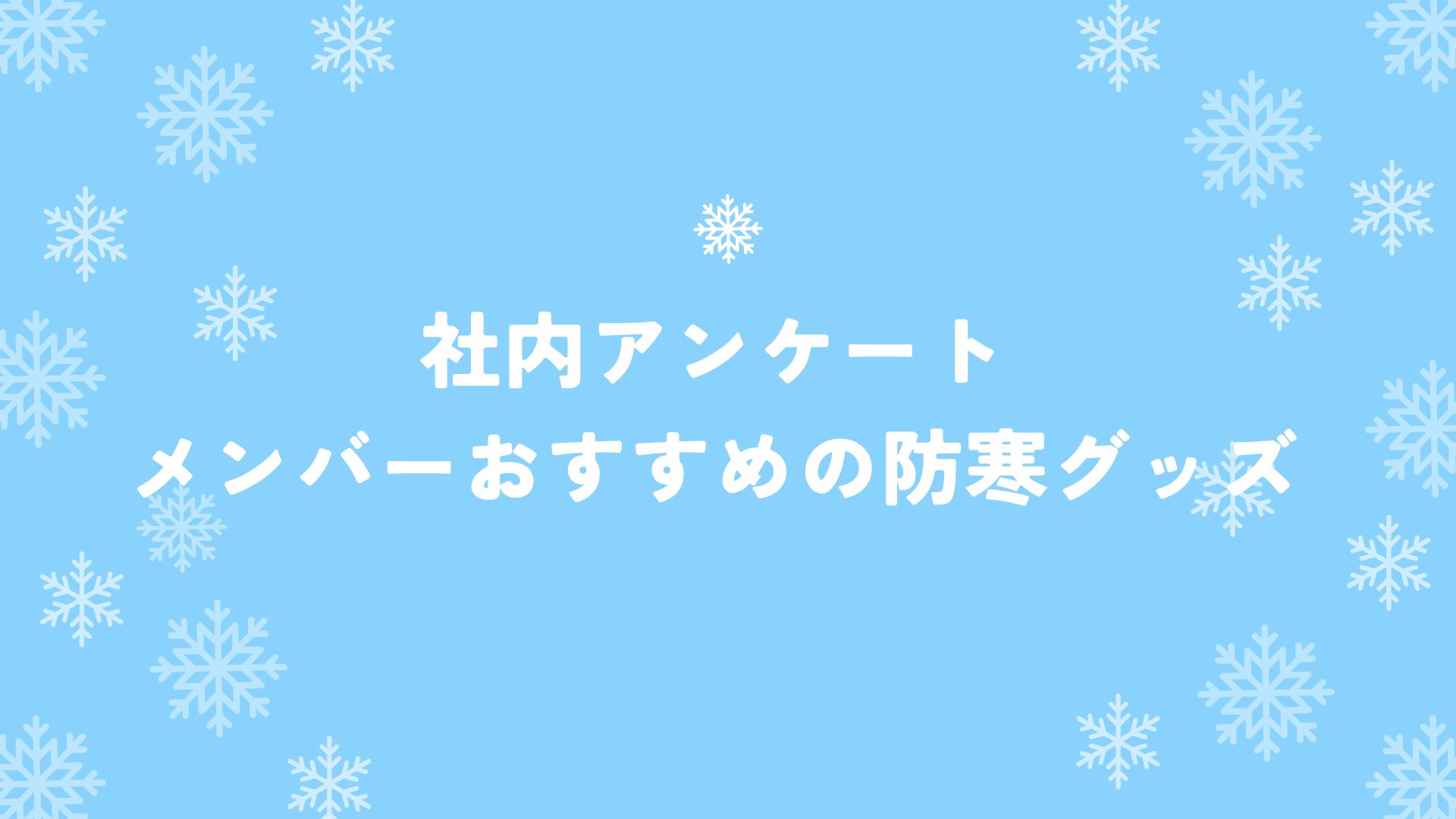 【社内アンケート】メンバーおすすめの防寒グッズについて聞いてみました！