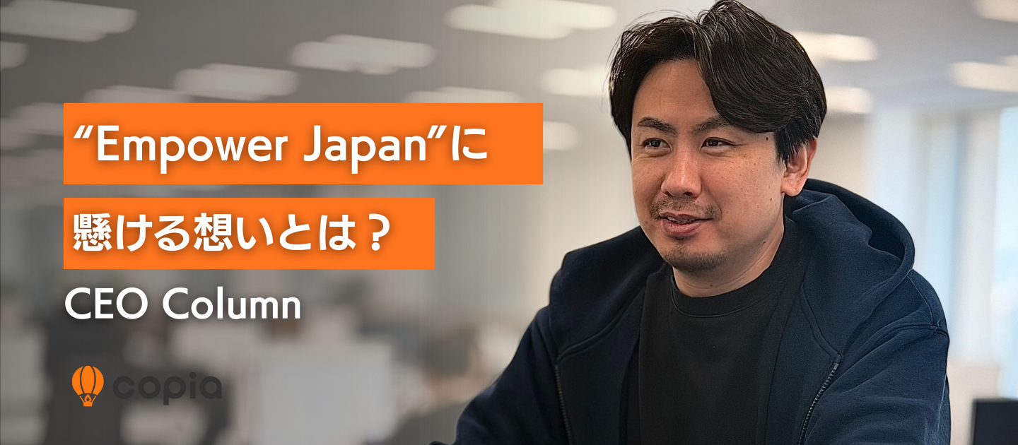 「日本を、再び世界へ。」——株式会社Copia代表が語る、「Empower Japan」とは？