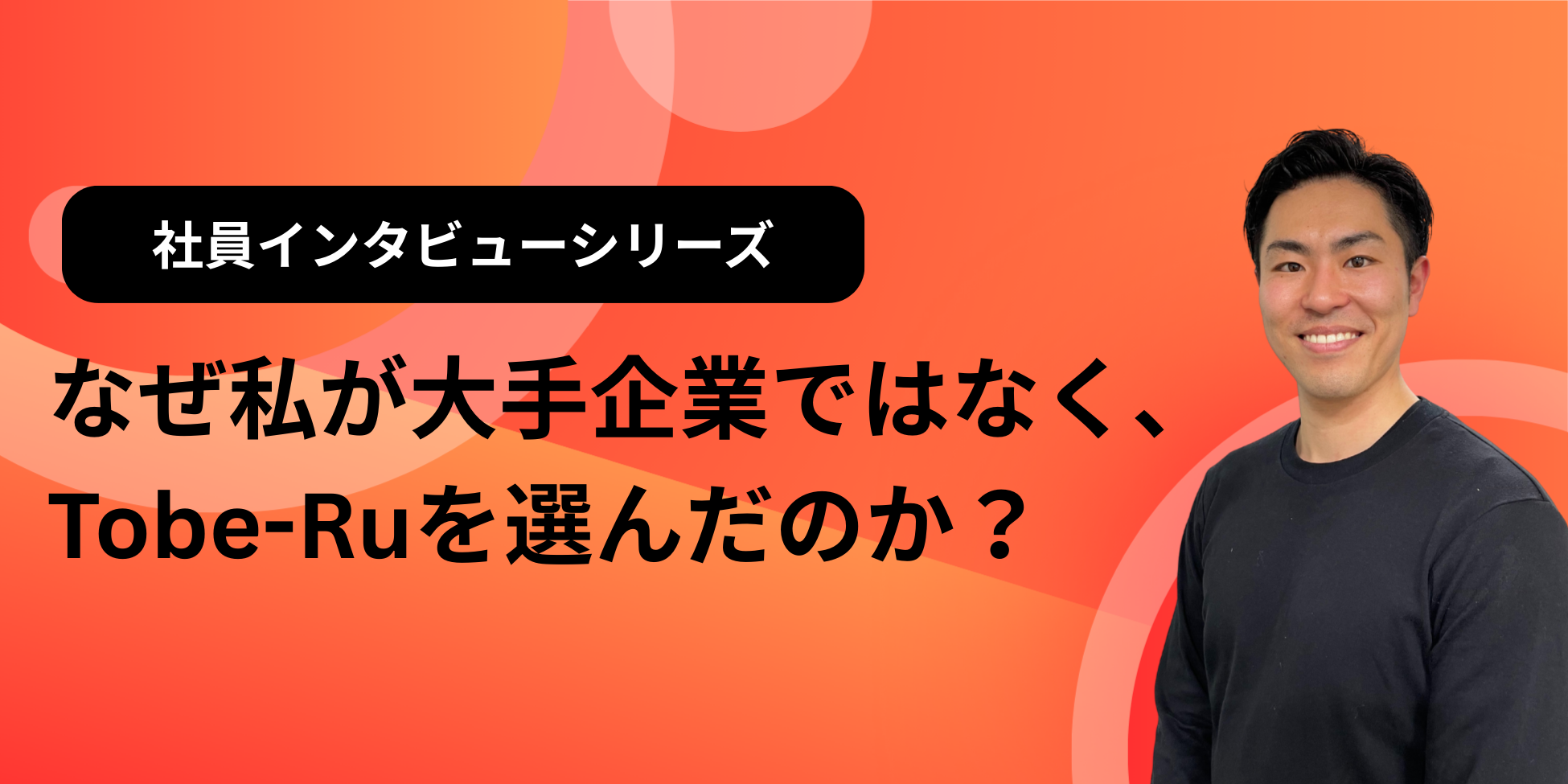 なぜ私が大手上場企業ではなく、Tobe-Ruを選んだのか？