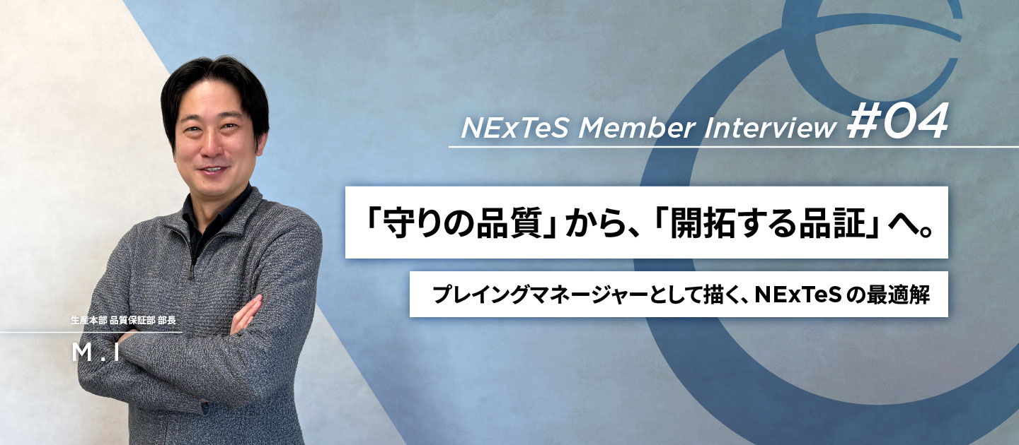NExTeSメンバーインタビュー #04｜品質保証｜「守りの品質」から、仕組みを創る「開拓する品証」へ。プレイングマネージャーとして描く、NExTeSの最適解
