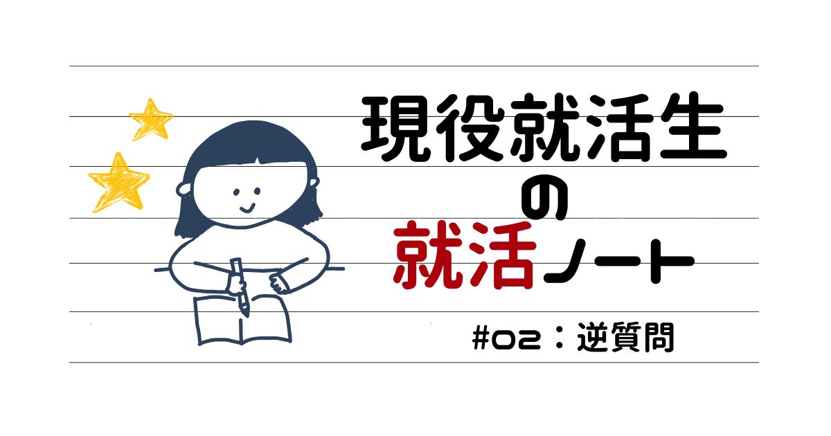 現役就活生の就活ノート☆#02：逆質問ってどんなことを聞けば好印象を持ってもらえるの？