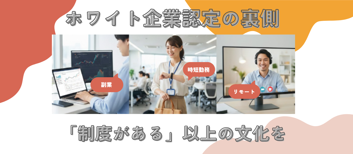 【ホワイト企業認定の裏側】副業・時短・リモート…「制度がある」以上の文化を。