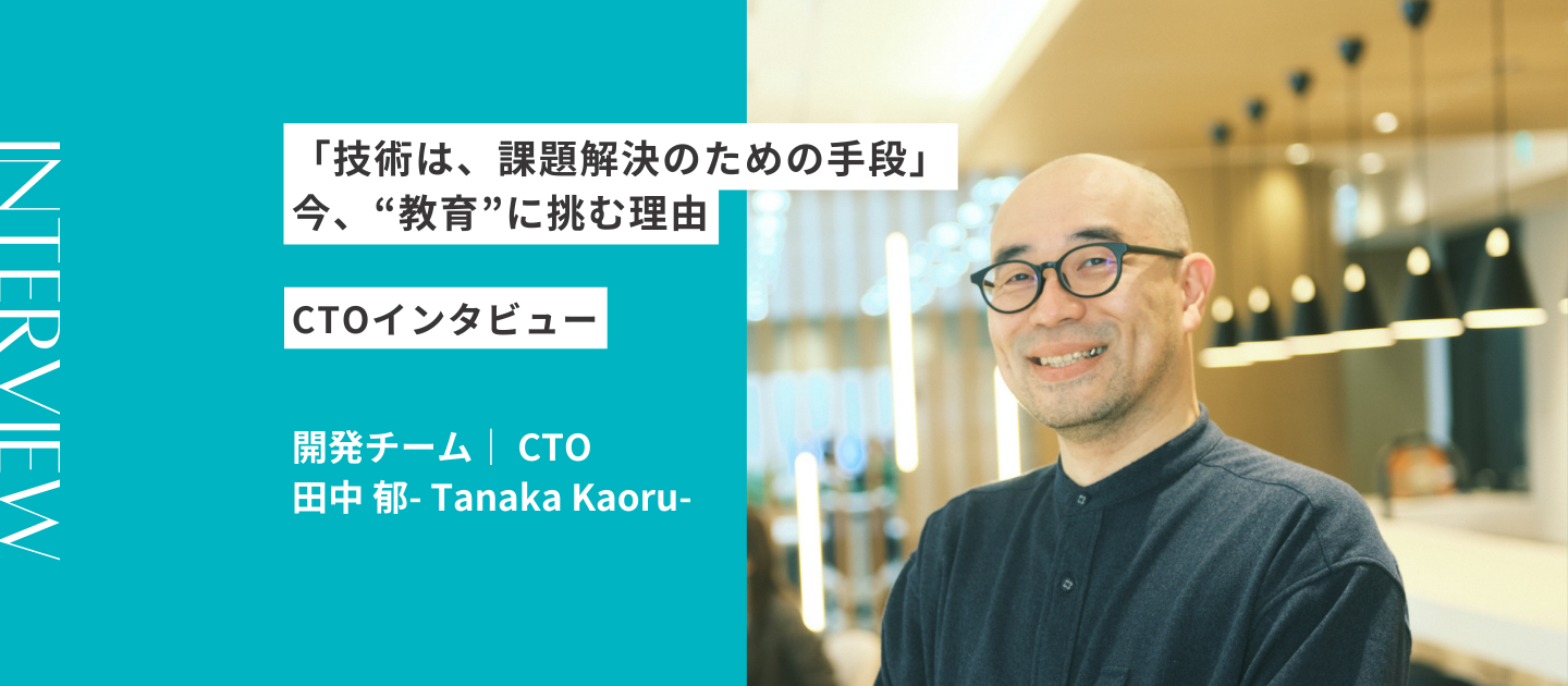 「技術は、課題解決のための手段」今、“教育”に挑む理由｜CTOインタビュー