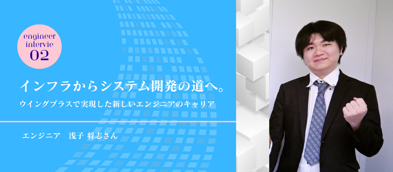 インフラからシステム開発の道へ。ウイングプラスで実現した新しいエンジニアのキャリア