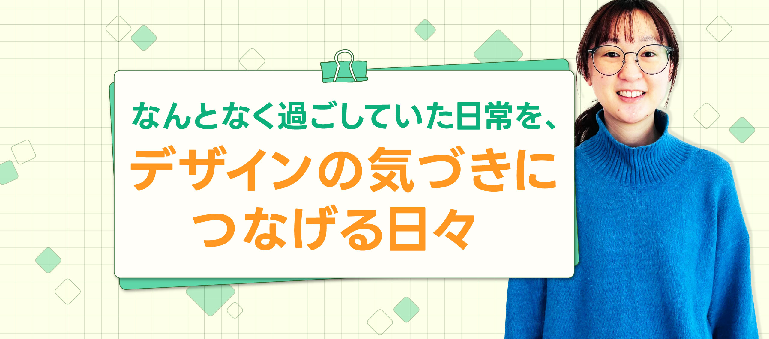 なんとなく過ごしていた日常を、デザインの「気づき」に繋げる日々