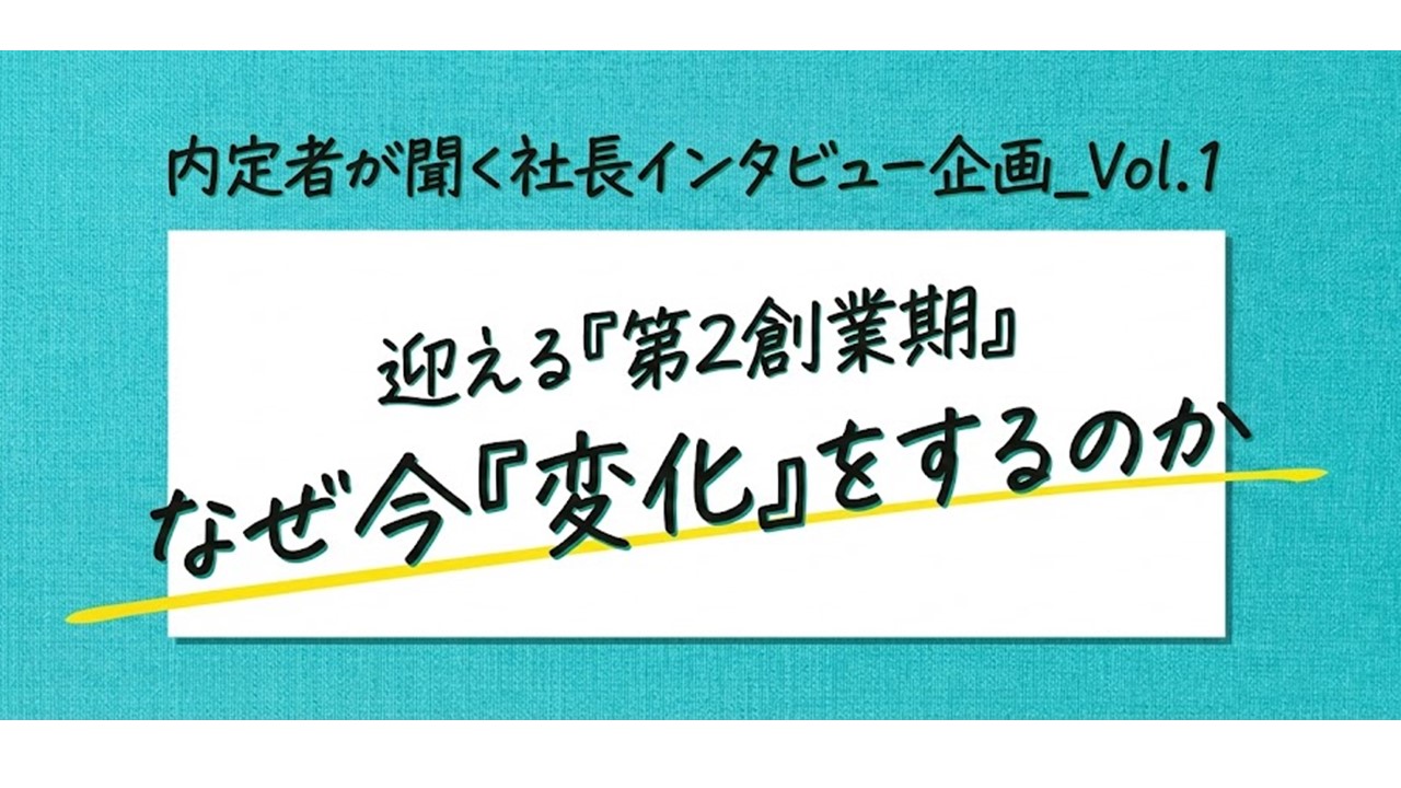 【内定者が聞く社長インタビュー企画_Vol.1】「第二創業期」を迎える背景となぜ今「変化」をするのか