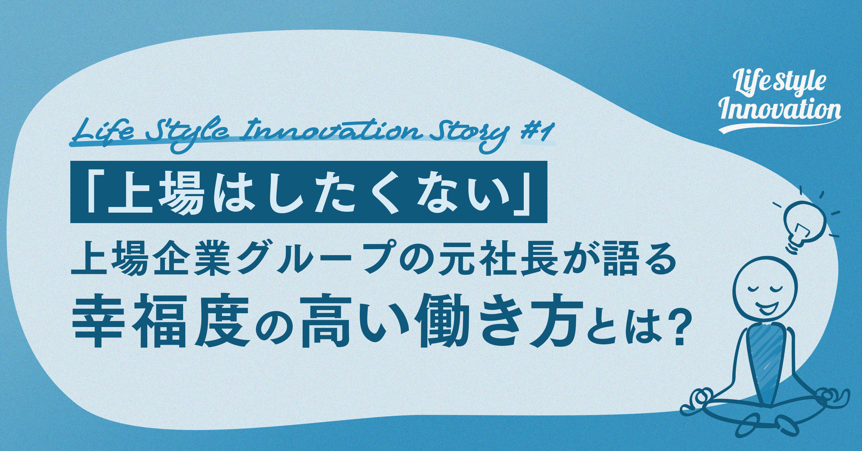 【vol.1】「上場はしたくない」上場企業グループの元社長が語る、幸福度の高い働き方とは？