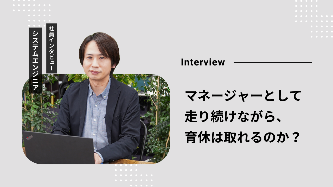 営業からエンジニアへ、そして父へ。変化を重ねてきたキャリアの話