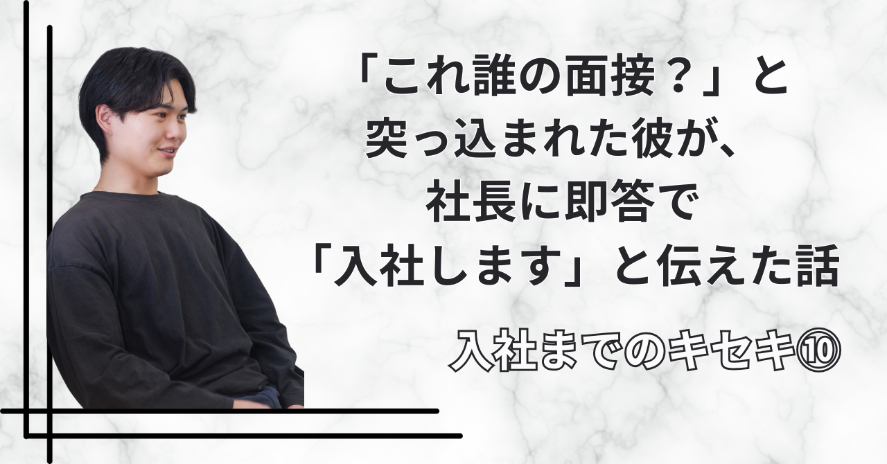 「これ誰の面接？」と突っ込まれた彼が、社長に即答で「入社します」と伝えた話