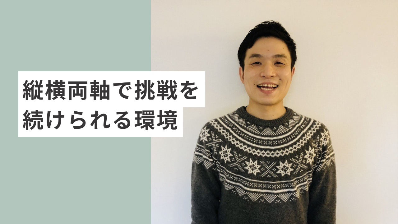 縦横両軸で挑戦を続けられる環境