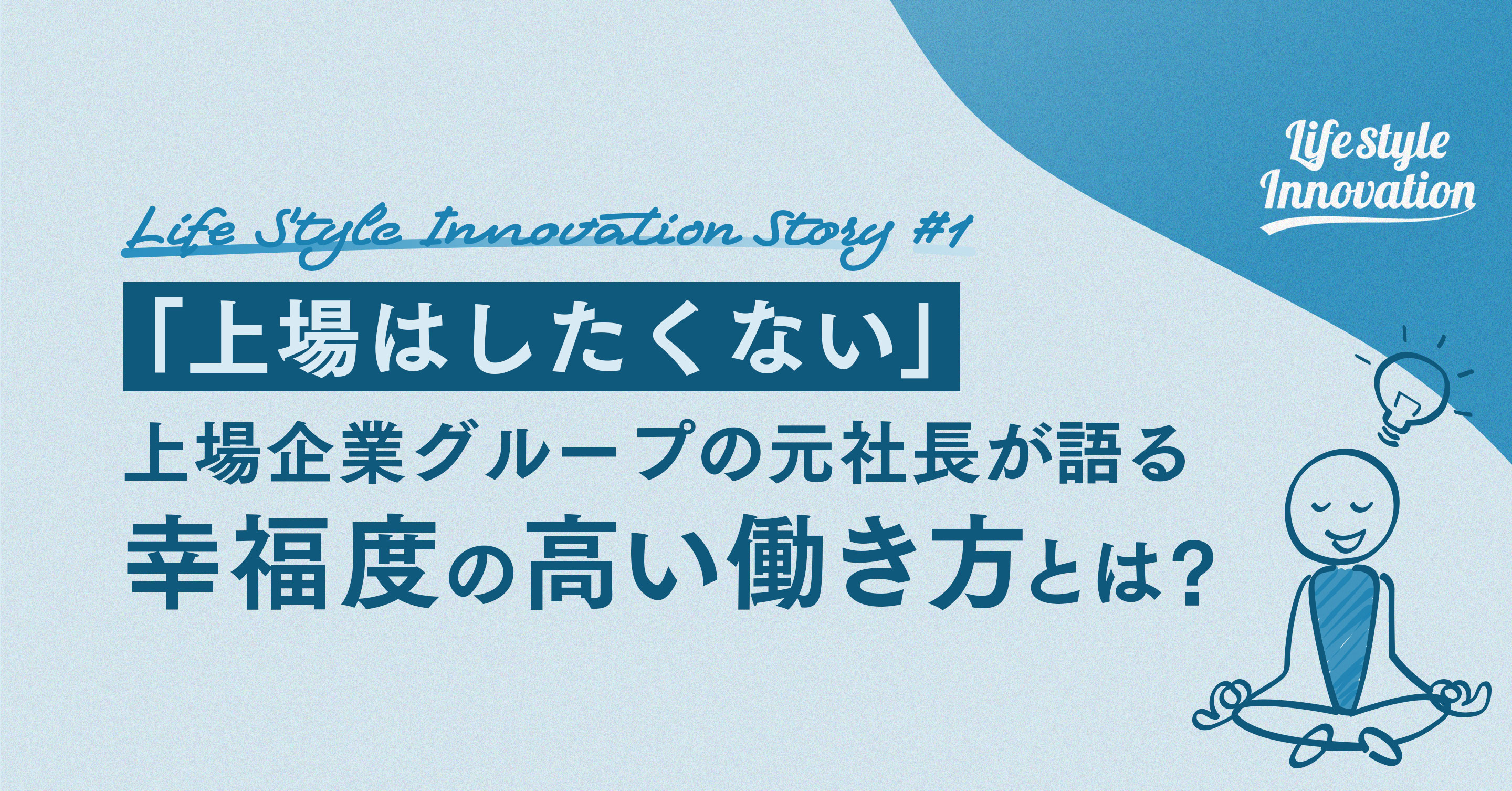 【vol.1】「上場はしたくない」上場企業グループの元社長が語る、幸福度の高い働き方とは？