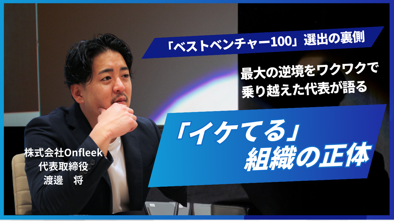 「ベストベンチャー100」選出の裏側。最大の逆境をワクワクで乗り越えたOnfleek代表が語る、"イケてる"組織の正体