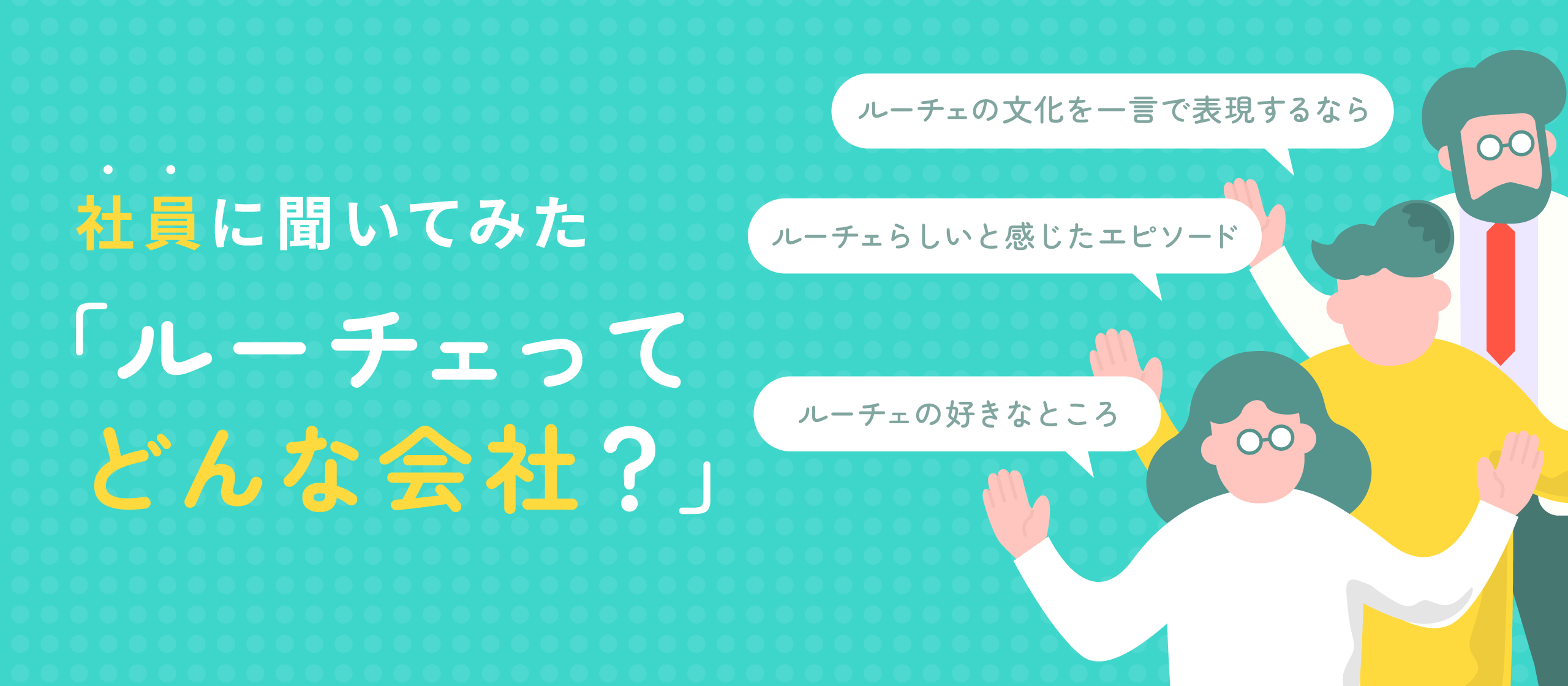社員に聞いてみた「ルーチェってどんな会社？」