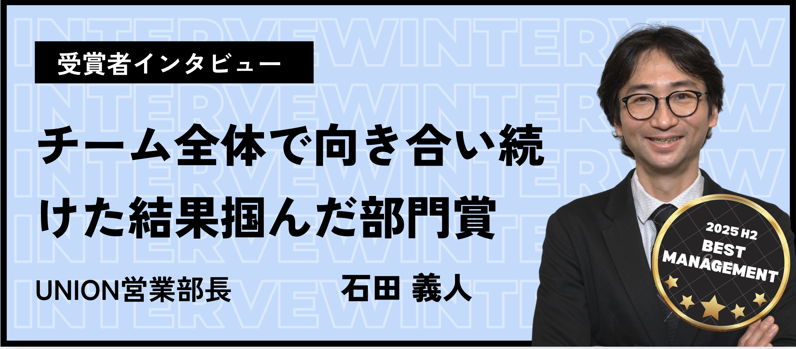 【ベストマネジメント賞】課題に真正面から向き合い、信頼できるメンバーに支えられながらチーム全体で前へ進むことで掴んだ部門賞_石田義人