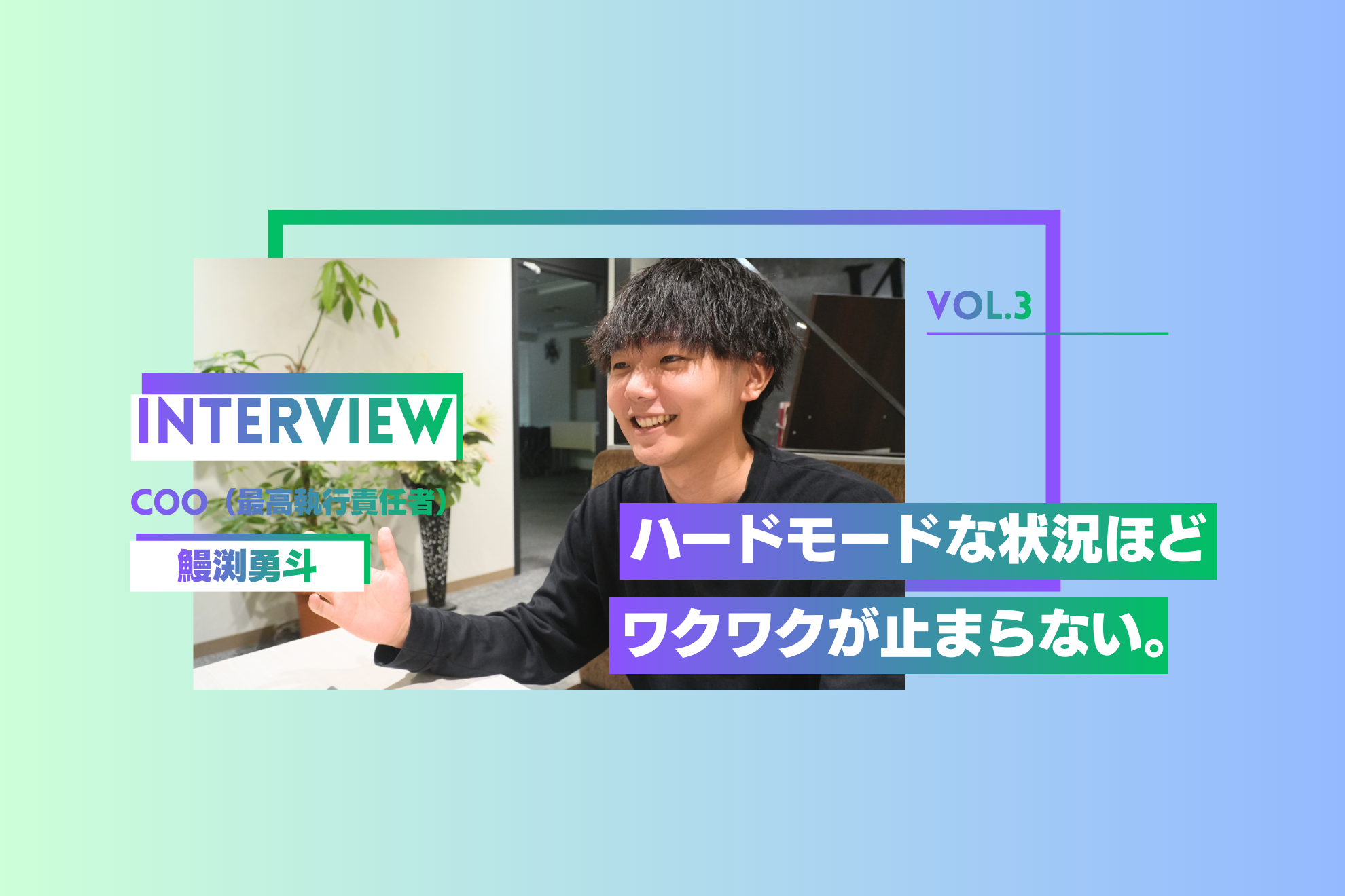 「ハードモードな状況ほど、ワクワクが止まらない。」20代で起業を経てCOOになった鰻渕勇斗が語る「仕事の楽しみ方」【社員インタビューVol.3】