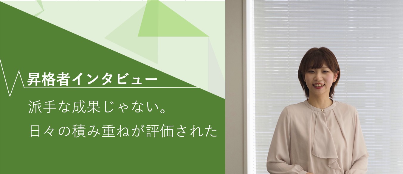 コツコツ積み重ねた先にあった昇格。Iさんに聞く、成長のリアル