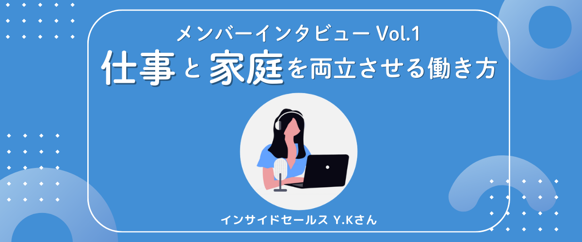 【インタビューVol.1】仕事と家庭を両立させる働き方