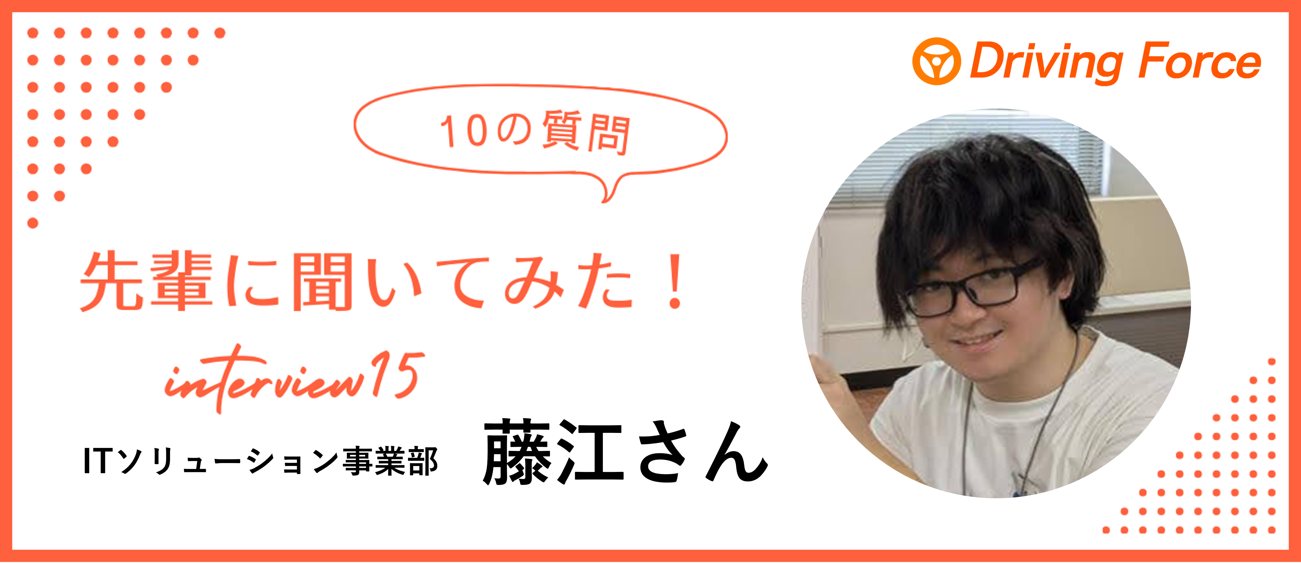 【社員インタビューvol.15】入社したのは「自分を変えたい」という気持ち｜DFのエンジニア藤江さんに10の質問聞いてみた！