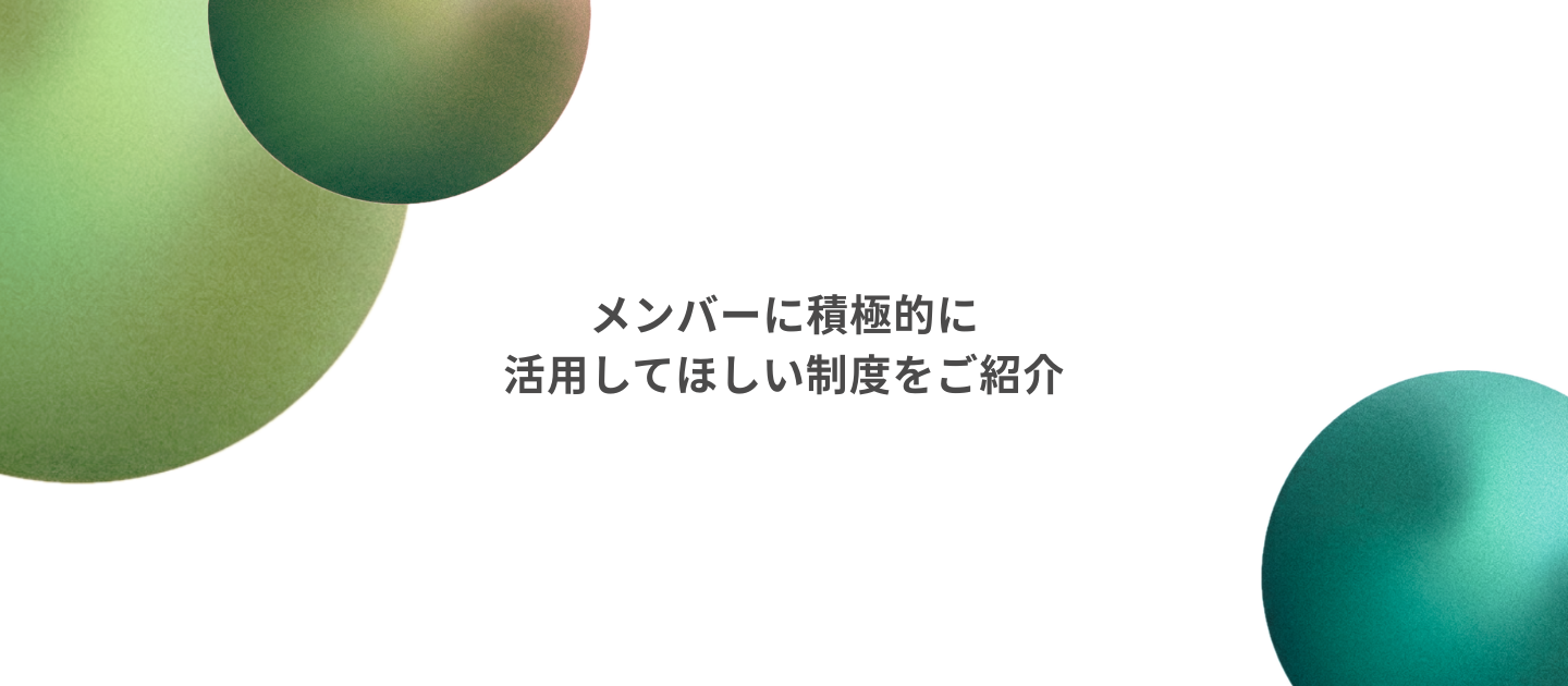 メンバーに積極的に活用してほしい制度をご紹介